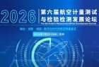火热报名中 | 第六届航空计量测试与检验检测发展论坛邀您7月28-29日相聚苏州!